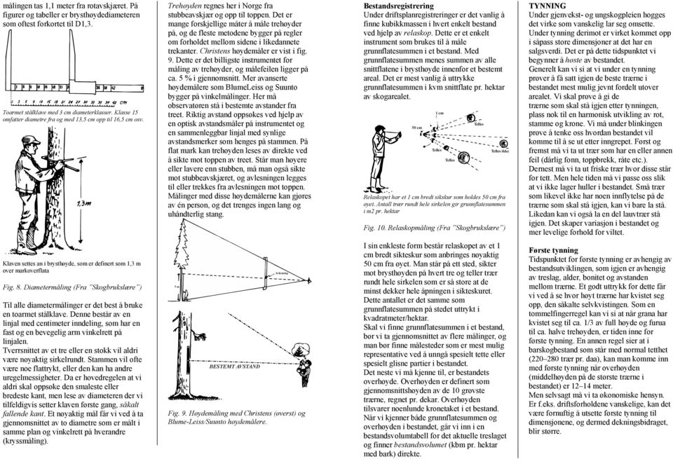 Det er mange forskjellige måter å måle trehøyder på, og de fleste metodene bygger på regler om forholdet mellom sidene i likedannete trekanter. Christens høydemåler er vist i fig. 9.