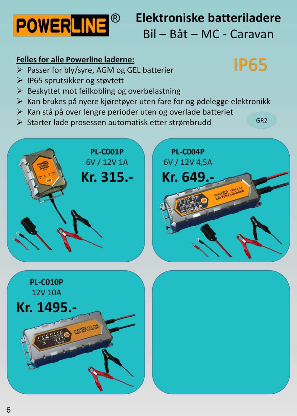 fare for og ødelegge elektronikk Kan stå på over lengre perioder uten og overlade batteriet Starter lade prosessen