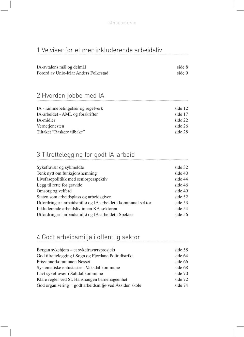 funksjonshemning side 40 Livsfasepolitikk med seniorperspektiv side 44 Legg til rette for gravide side 46 Omsorg og velferd side 49 Staten som arbeidsplass og arbeidsgiver side 52 Utfordringer i