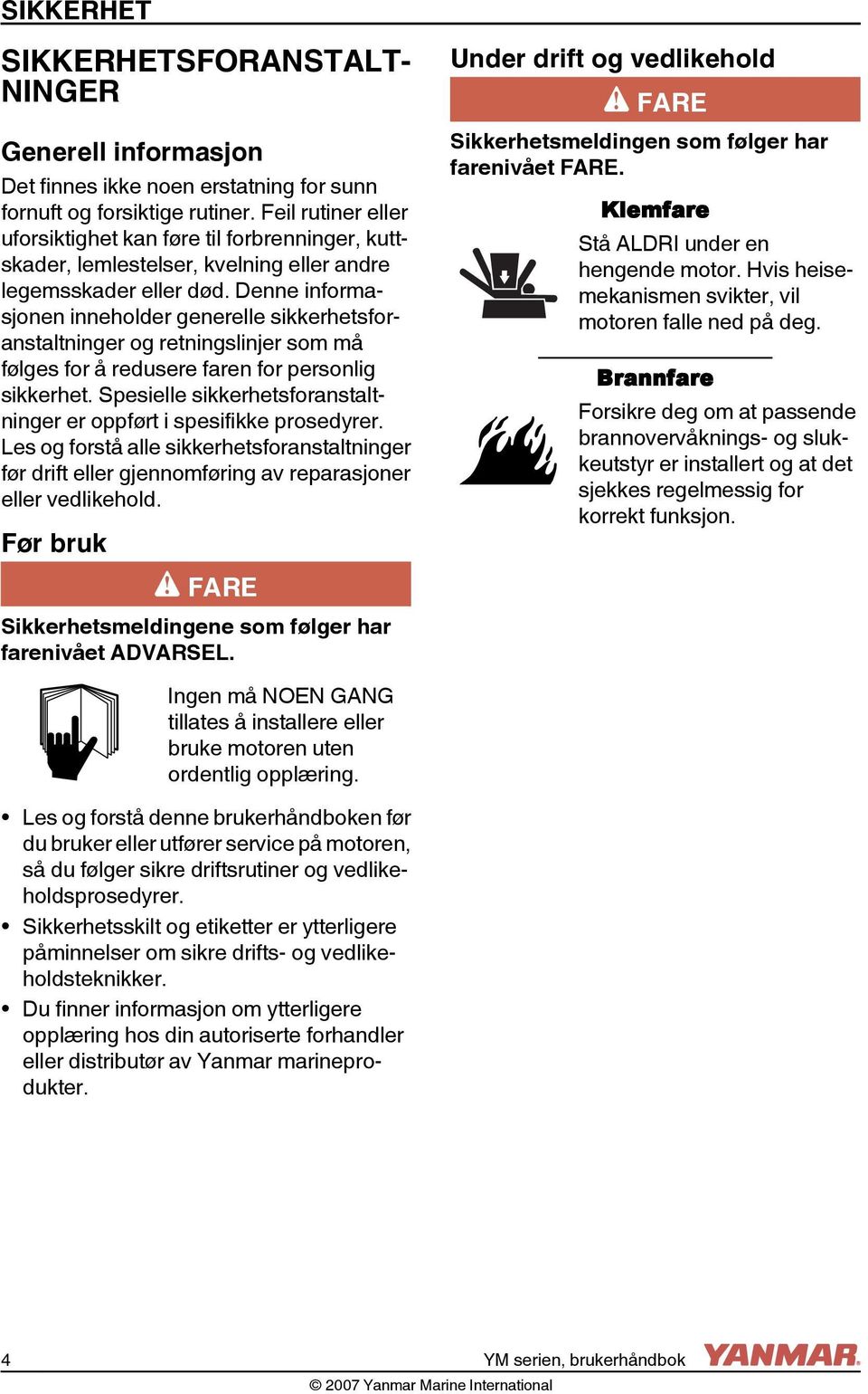 Denne informasjonen inneholder generelle sikkerhetsforanstaltninger og retningslinjer som må følges for å redusere faren for personlig sikkerhet.