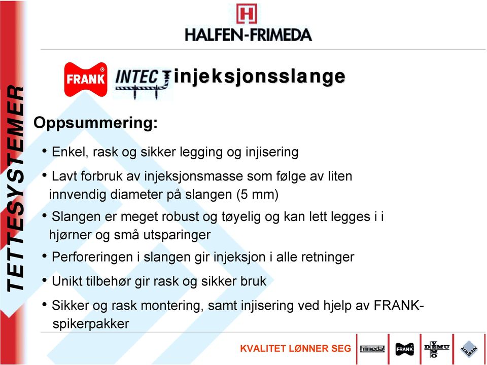 i i hjørner og små utsparinger Perforeringen i slangen gir injeksjon i alle retninger Unikt