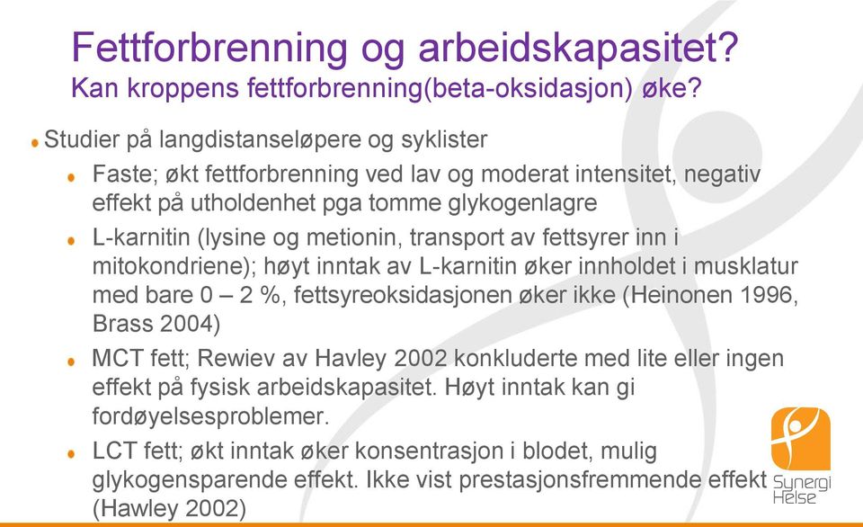 metionin, transport av fettsyrer inn i mitokondriene); høyt inntak av L-karnitin øker innholdet i musklatur med bare 0 2 %, fettsyreoksidasjonen øker ikke (Heinonen 1996, Brass