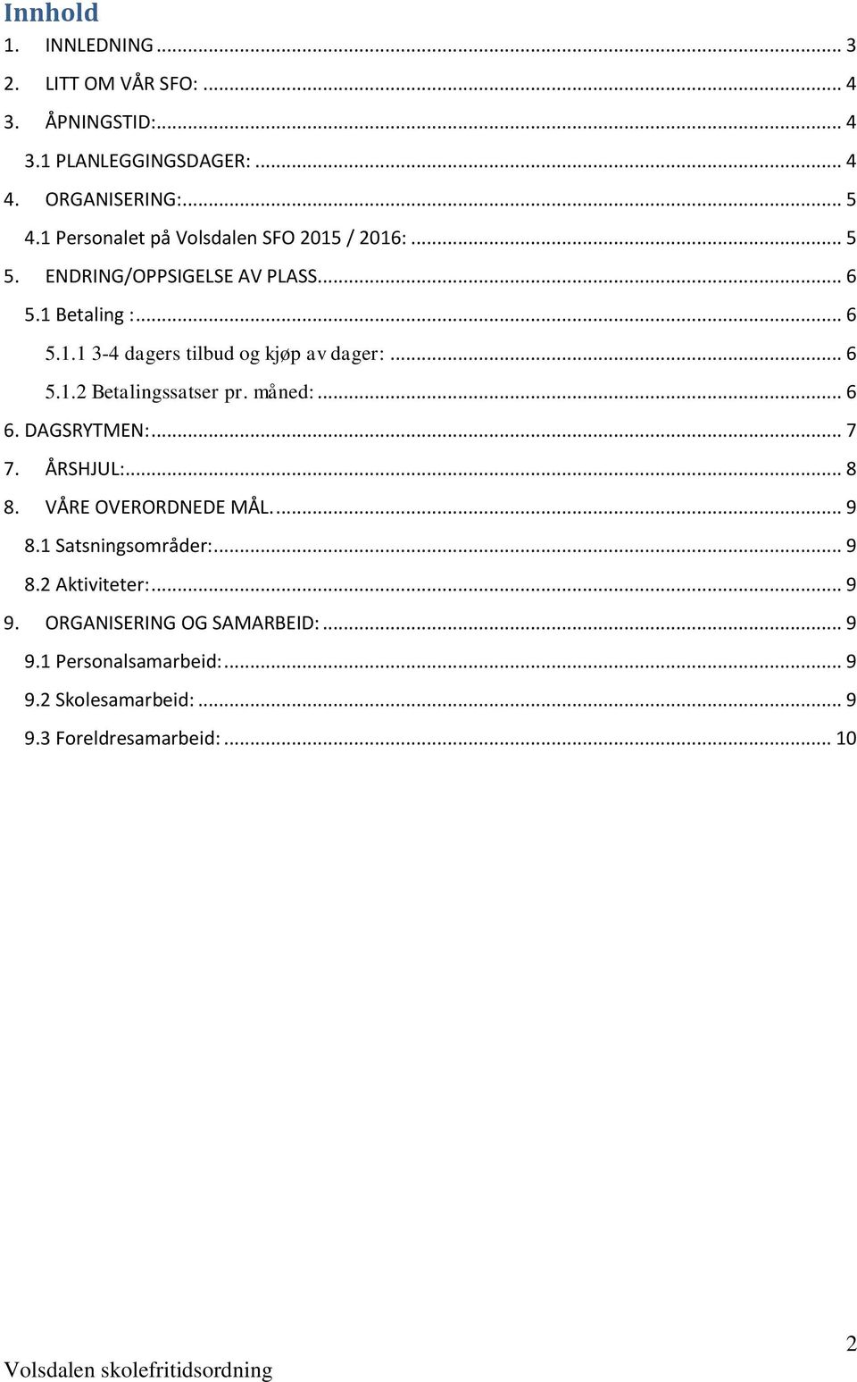 .. 6 5.1.2 Betalingssatser pr. måned:... 6 6. DAGSRYTMEN:... 7 7. ÅRSHJUL:... 8 8. VÅRE OVERORDNEDE MÅL.... 9 8.1 Satsningsområder:... 9 8.2 Aktiviteter:.