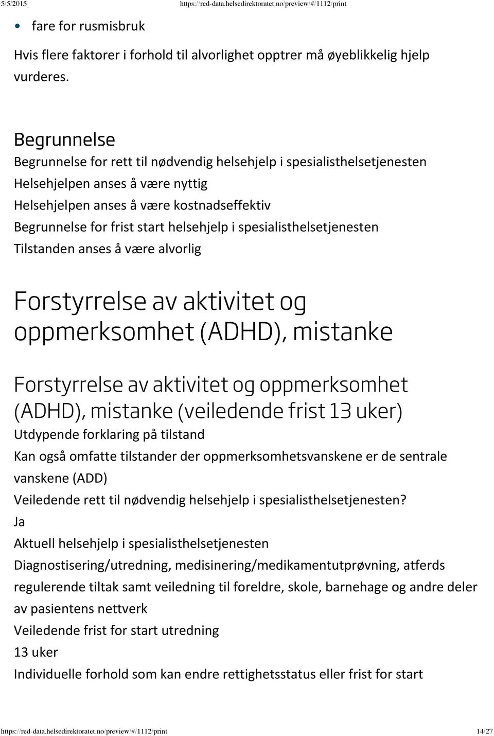 aktivitet og oppmerksomhet (ADHD), mistanke Forstyrrelse av aktivitet og oppmerksomhet (ADHD), mistanke (veiledende frist 13 uker) Utdypende forklaring på tilstand Kan også omfatte tilstander der