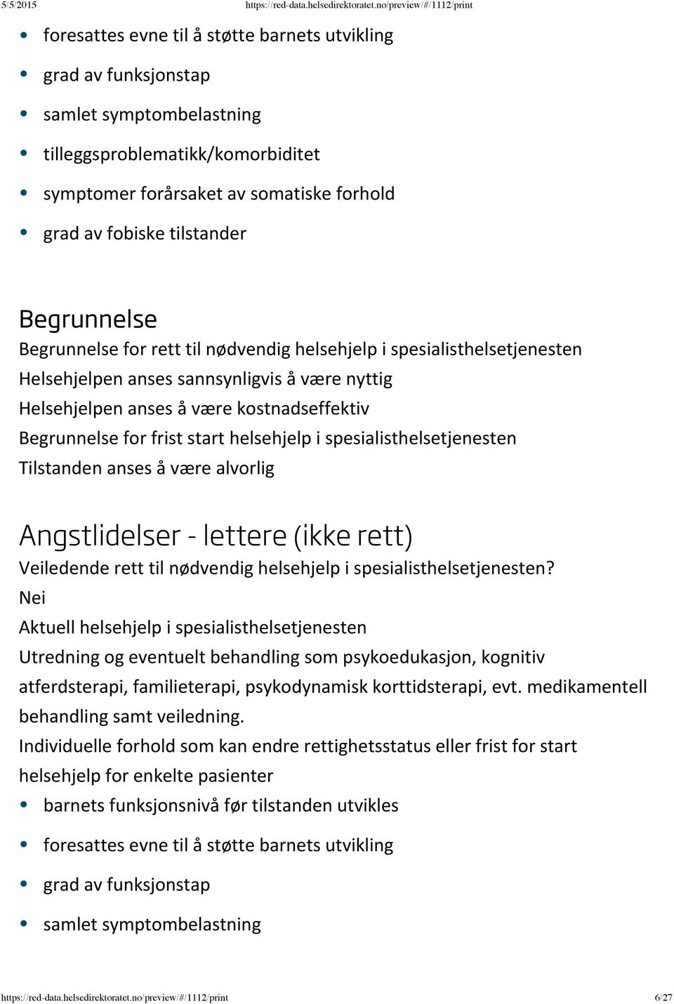 Angstlidelser - lettere (ikke rett) Nei Utredning og eventuelt behandling som psykoedukasjon, kognitiv atferdsterapi, familieterapi, psykodynamisk korttidsterapi, evt.