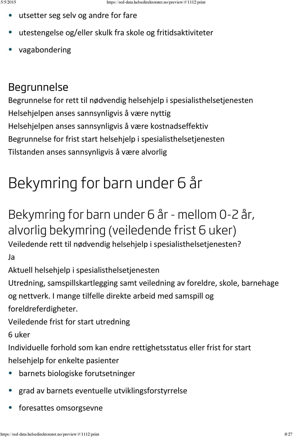 barn under 6 år Bekymring for barn under 6 år - mellom 0-2 år, alvorlig bekymring (veiledende frist 6 uker) Utredning, samspillskartlegging samt veiledning av foreldre, skole, barnehage og nettverk.