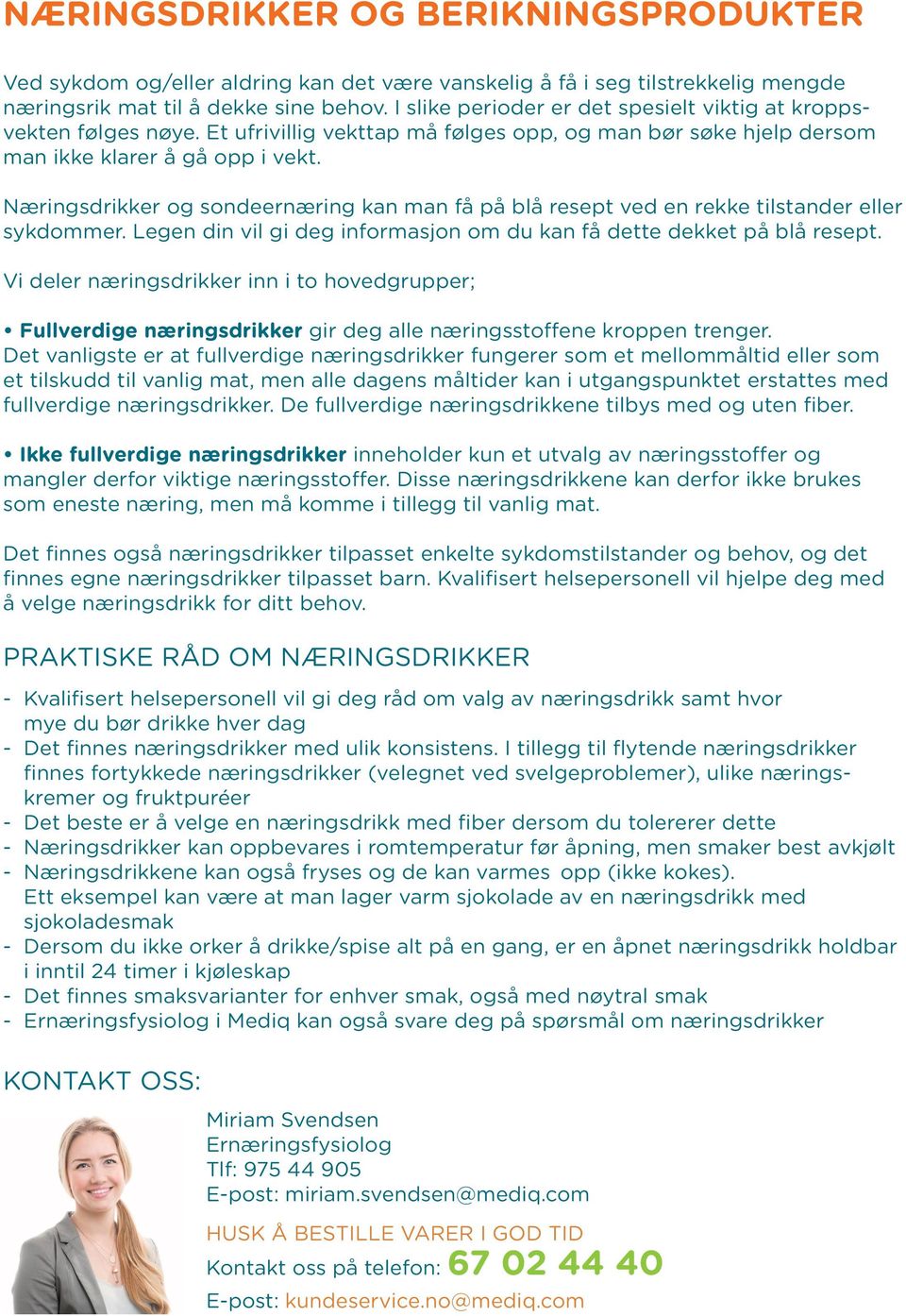 Næringsdrikker og sondeernæring kan man få på blå resept ved en rekke tilstander eller sykdommer. Legen din vil gi deg informasjon om du kan få dette dekket på blå resept.