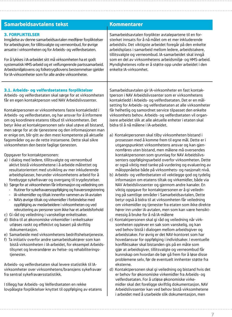 For å lykkes i IA-arbeidet sitt må virksomheten ha et godt systematisk HMS-arbeid og et velfungerende partssamarbeid.