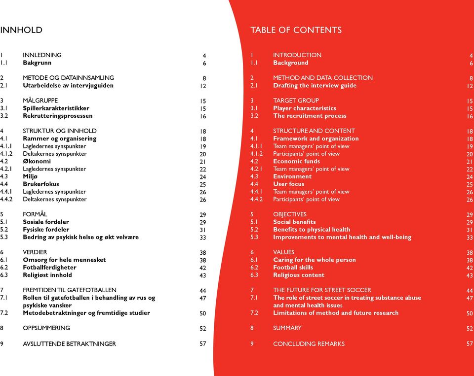 2 The recruitment process 15 15 16 4 STRUKTUR OG INNHOLD 4.1 Rammer og organisering 4.1.1 Lagledernes synspunkter 4.1.2 Deltakernes synspunkter 4.2 Økonomi 4.2.1 Lagledernes synspunkter 4.3 Miljø 4.