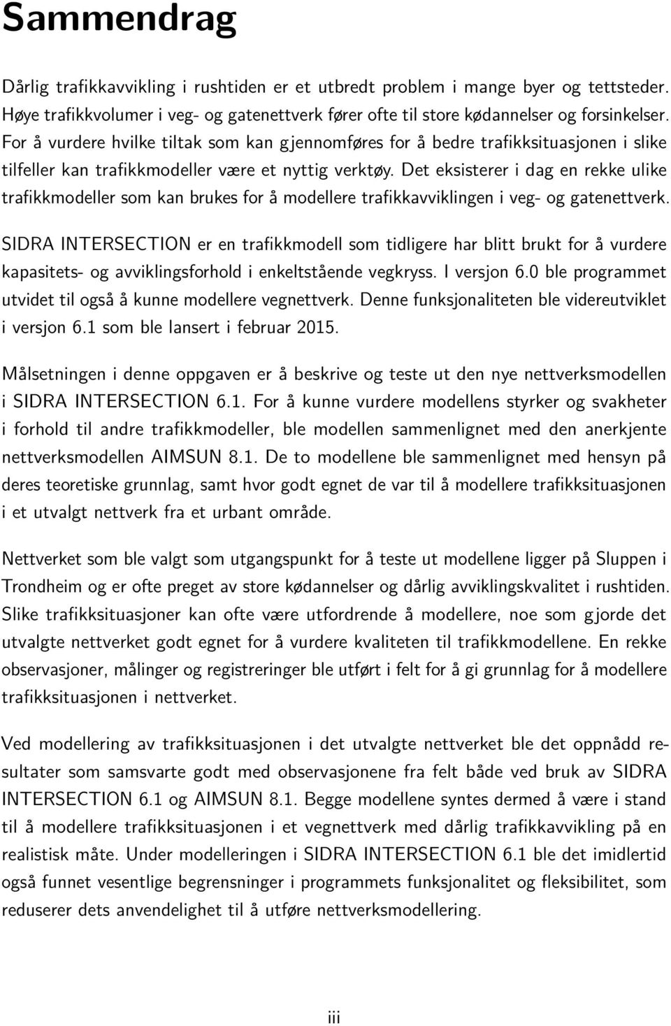 Det eksisterer i dag en rekke ulike trafikkmodeller som kan brukes for å modellere trafikkavviklingen i veg- og gatenettverk.