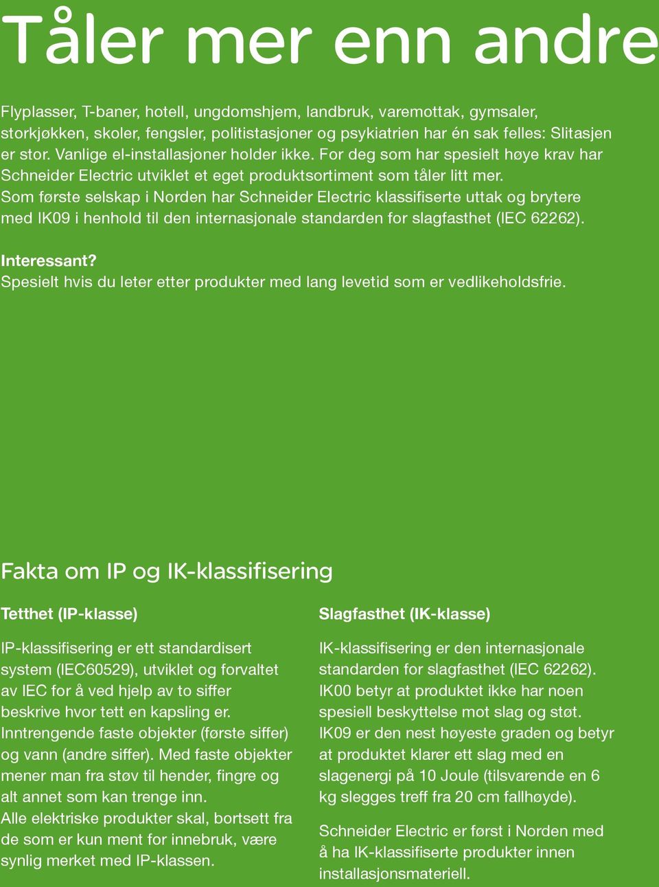 Som første selskap i Norden har Schneider Electric klassifiserte uttak og brytere med IK09 i henhold til den internasjonale standarden for slagfasthet (IEC 62262). Interessant?