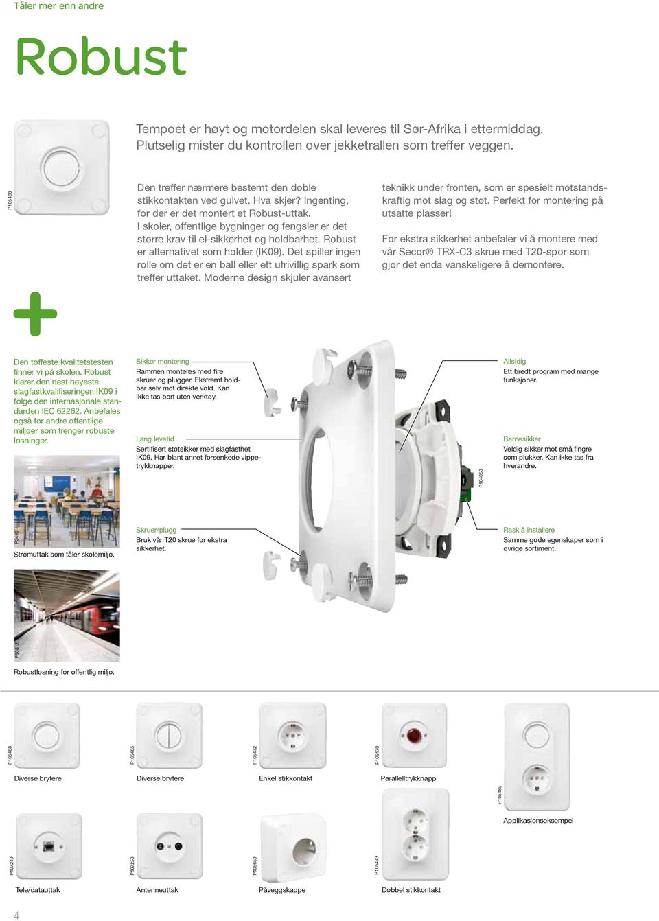 I skoler, offentlige bygninger og fengsler er det større krav til el-sikkerhet og holdbarhet. Robust er alternativet som holder (IK09).