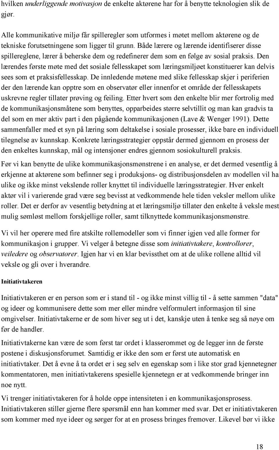 Både lærere og lærende identifiserer disse spillereglene, lærer å beherske dem og redefinerer dem som en følge av sosial praksis.