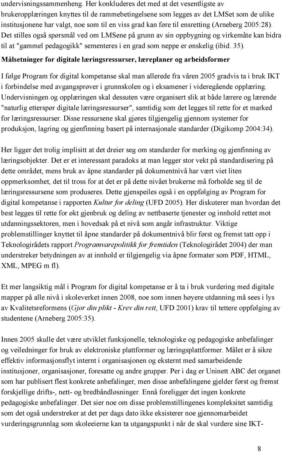 ensretting (Arneberg 2005:28). Det stilles også spørsmål ved om LMSene på grunn av sin oppbygning og virkemåte kan bidra til at "gammel pedagogikk" sementeres i en grad som neppe er ønskelig (ibid.