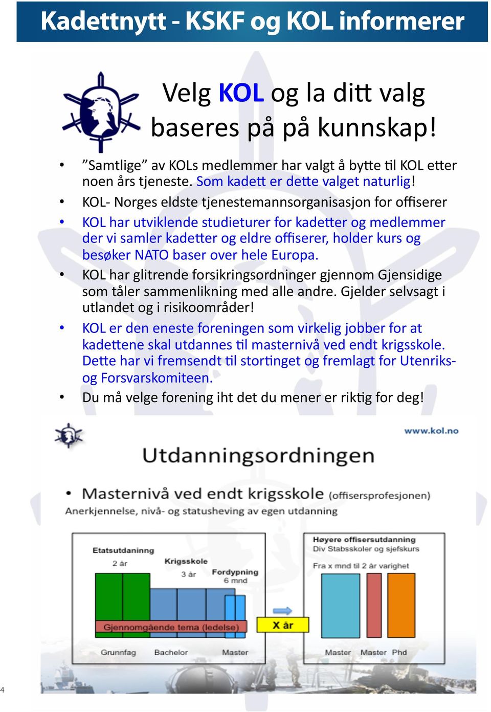 hele Europa. KOL har glitrende forsikringsordninger gjennom Gjensidige som tåler sammenlikning med alle andre. Gjelder selvsagt i utlandet og i risikoområder!