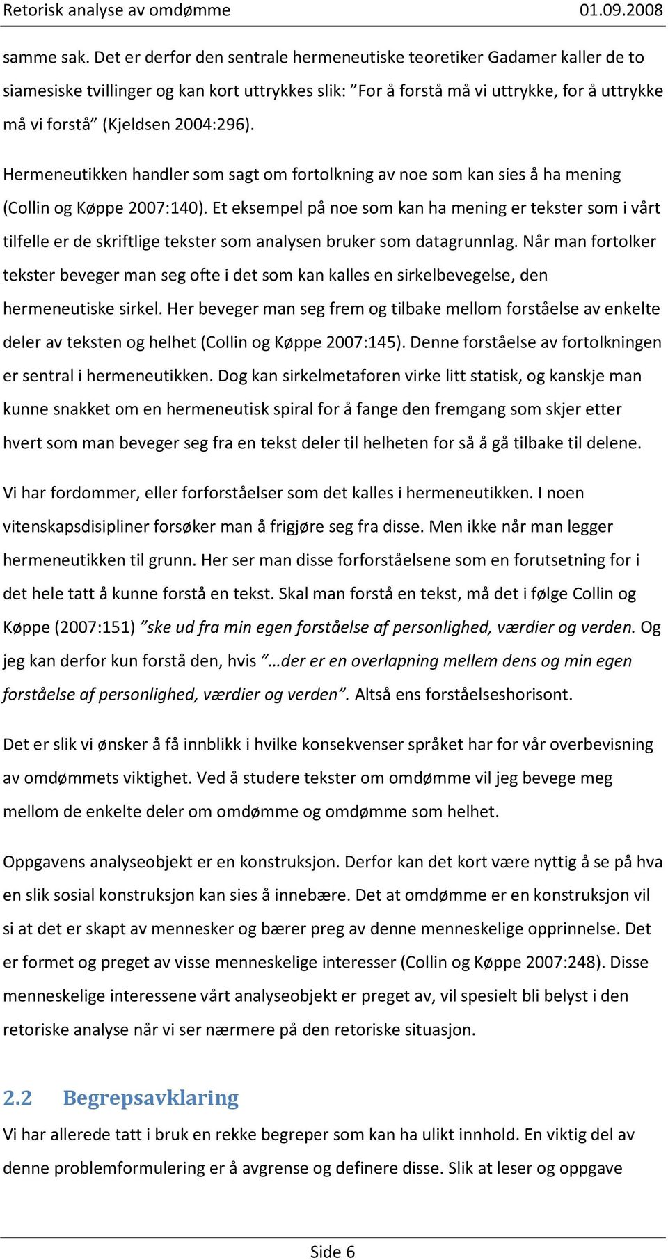 Hermeneutikken handler som sagt om fortolkning av noe som kan sies å ha mening (Collin og Køppe 2007:140).