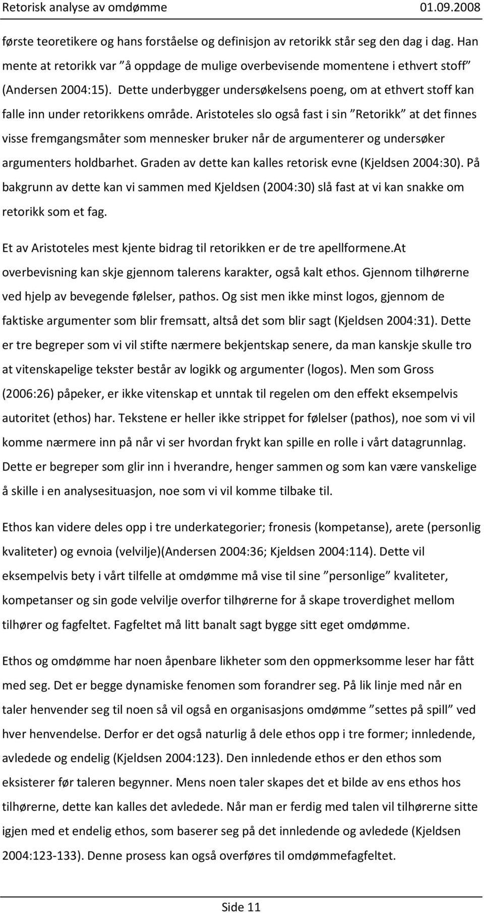 Aristoteles slo også fast i sin Retorikk at det finnes visse fremgangsmåter som mennesker bruker når de argumenterer og undersøker argumenters holdbarhet.