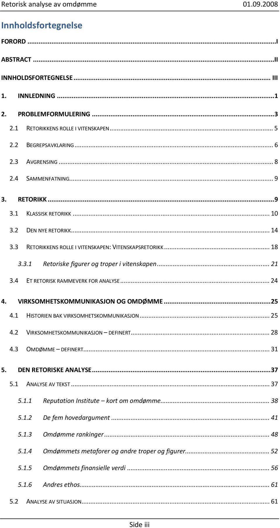 .. 21 3.4 ET RETORISK RAMMEVERK FOR ANALYSE... 24 4. VIRKSOMHETSKOMMUNIKASJON OG OMDØMME... 25 4.1 HISTORIEN BAK VIRKSOMHETSKOMMUNIKASJON... 25 4.2 VIRKSOMHETSKOMMUNIKASJON DEFINERT... 28 4.