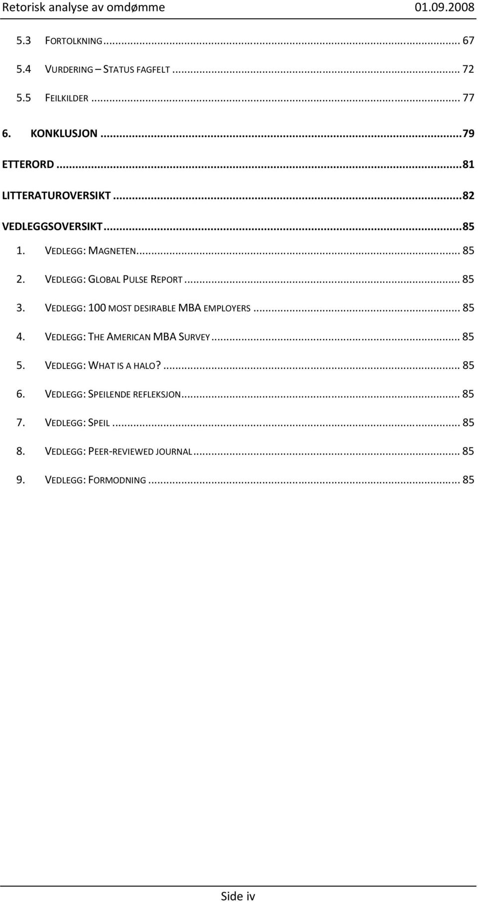 VEDLEGG: 100 MOST DESIRABLE MBA EMPLOYERS... 85 4. VEDLEGG: THE AMERICAN MBA SURVEY... 85 5. VEDLEGG: WHAT IS A HALO?... 85 6.