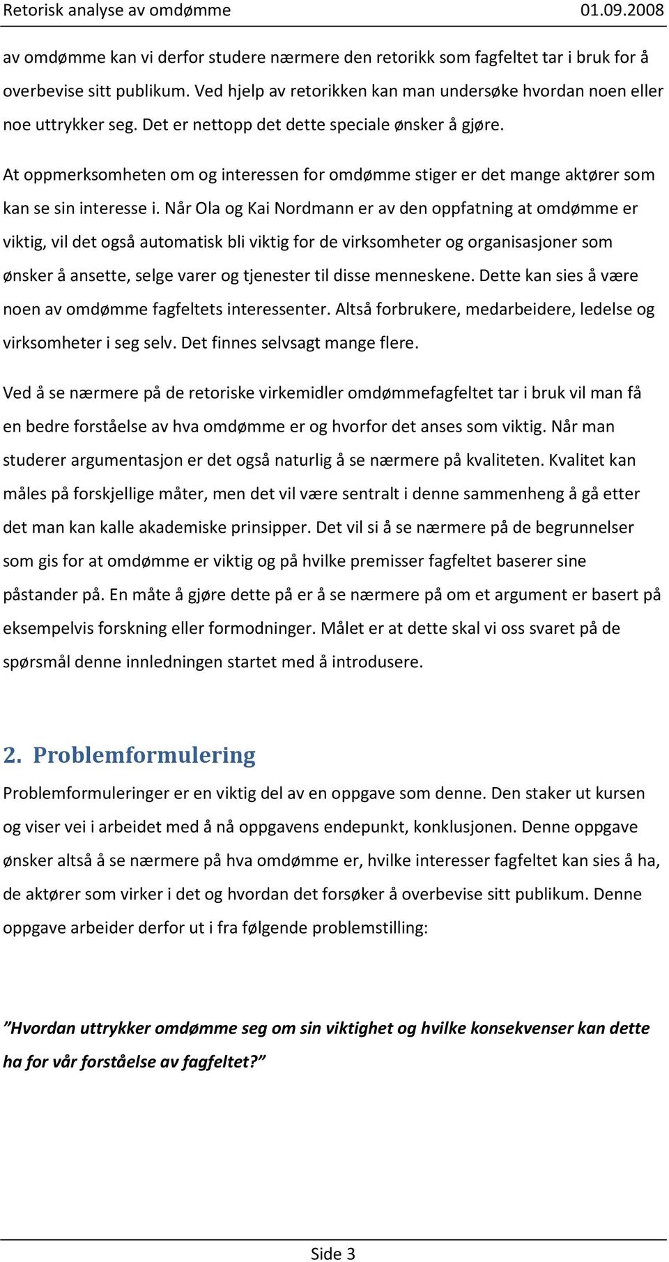 Når Ola og Kai Nordmann er av den oppfatning at omdømme er viktig, vil det også automatisk bli viktig for de virksomheter og organisasjoner som ønsker å ansette, selge varer og tjenester til disse