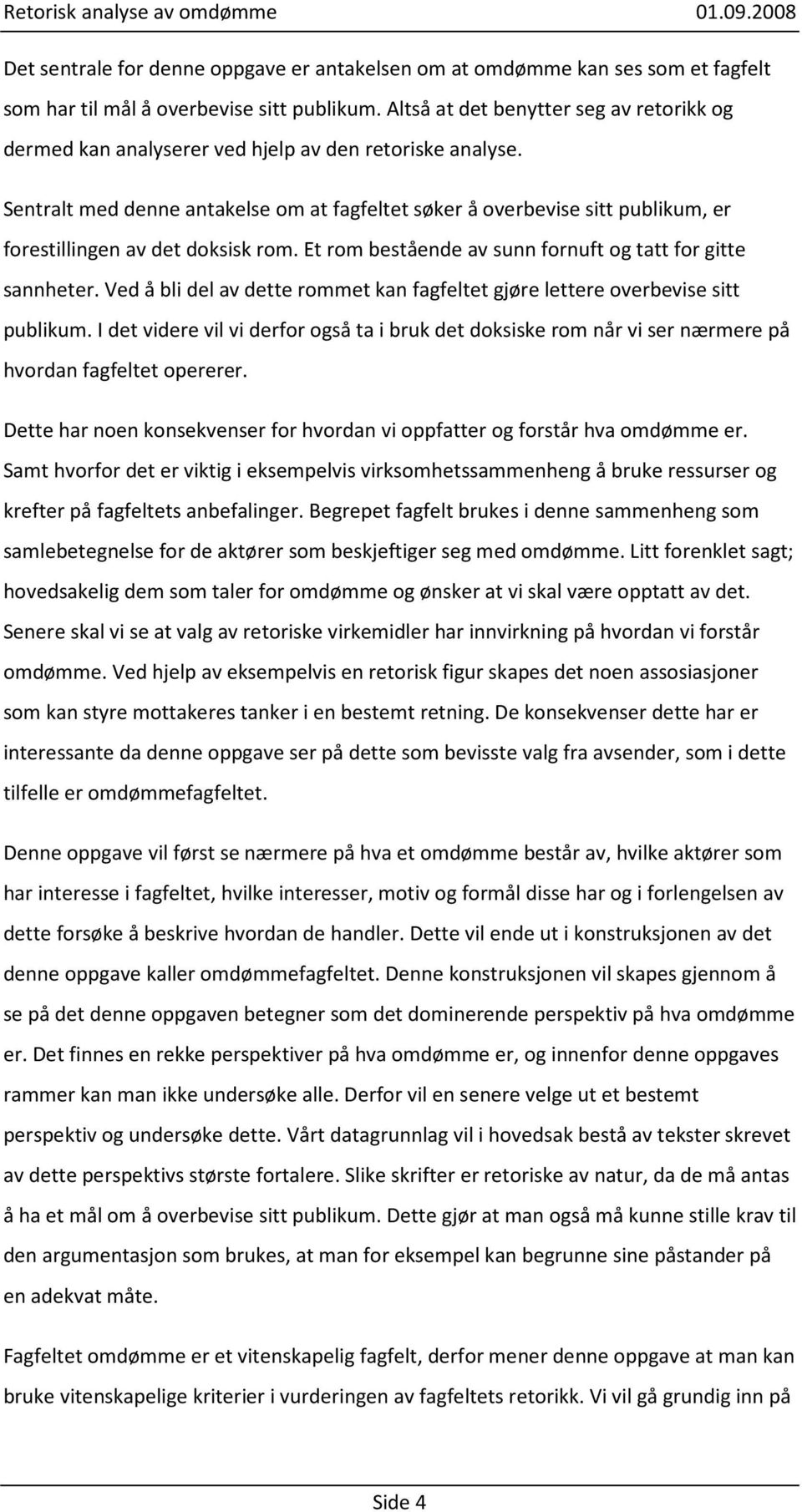 Sentralt med denne antakelse om at fagfeltet søker å overbevise sitt publikum, er forestillingen av det doksisk rom. Et rom bestående av sunn fornuft og tatt for gitte sannheter.