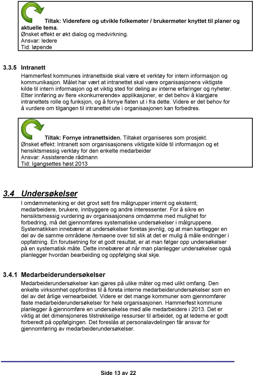 Målet har vært at intranettet skal være organisasjonens viktigste kilde til intern informasjon og et viktig sted for deling av interne erfaringer og nyheter.