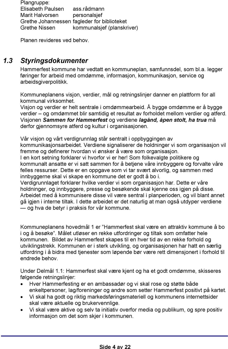 Kommuneplanens visjon, verdier, mål og retningslinjer danner en plattform for all kommunal virksomhet. Visjon og verdier er helt sentrale i omdømmearbeid.