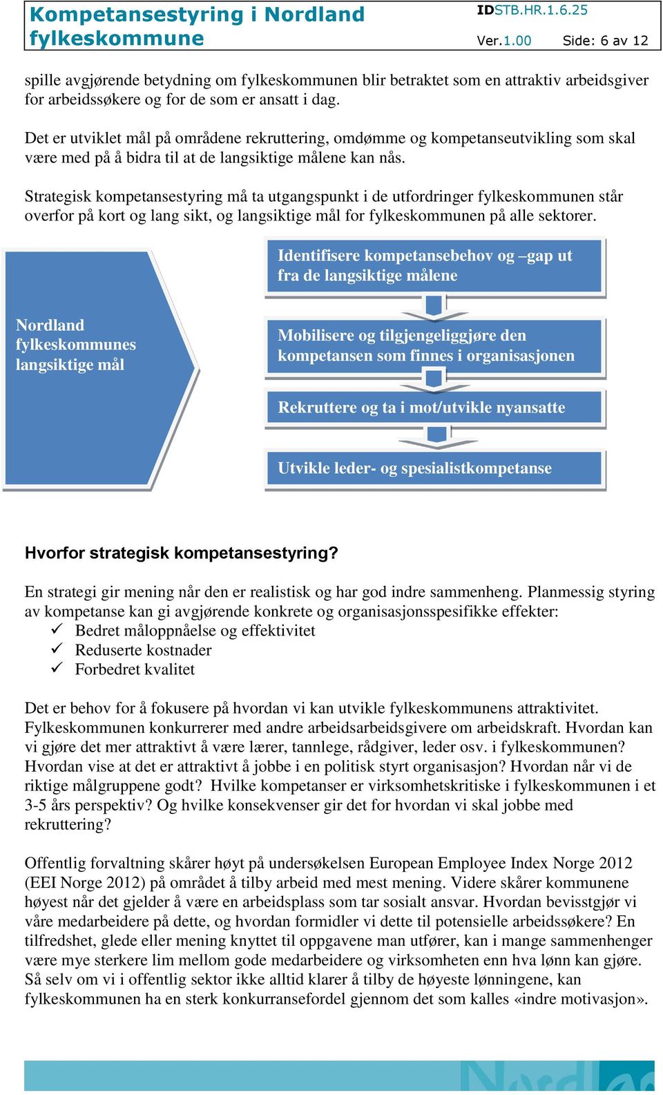 Strategisk kompetansestyring må ta utgangspunkt i de utfordringer n står overfor på kort og lang sikt, og langsiktige mål for n på alle sektorer.