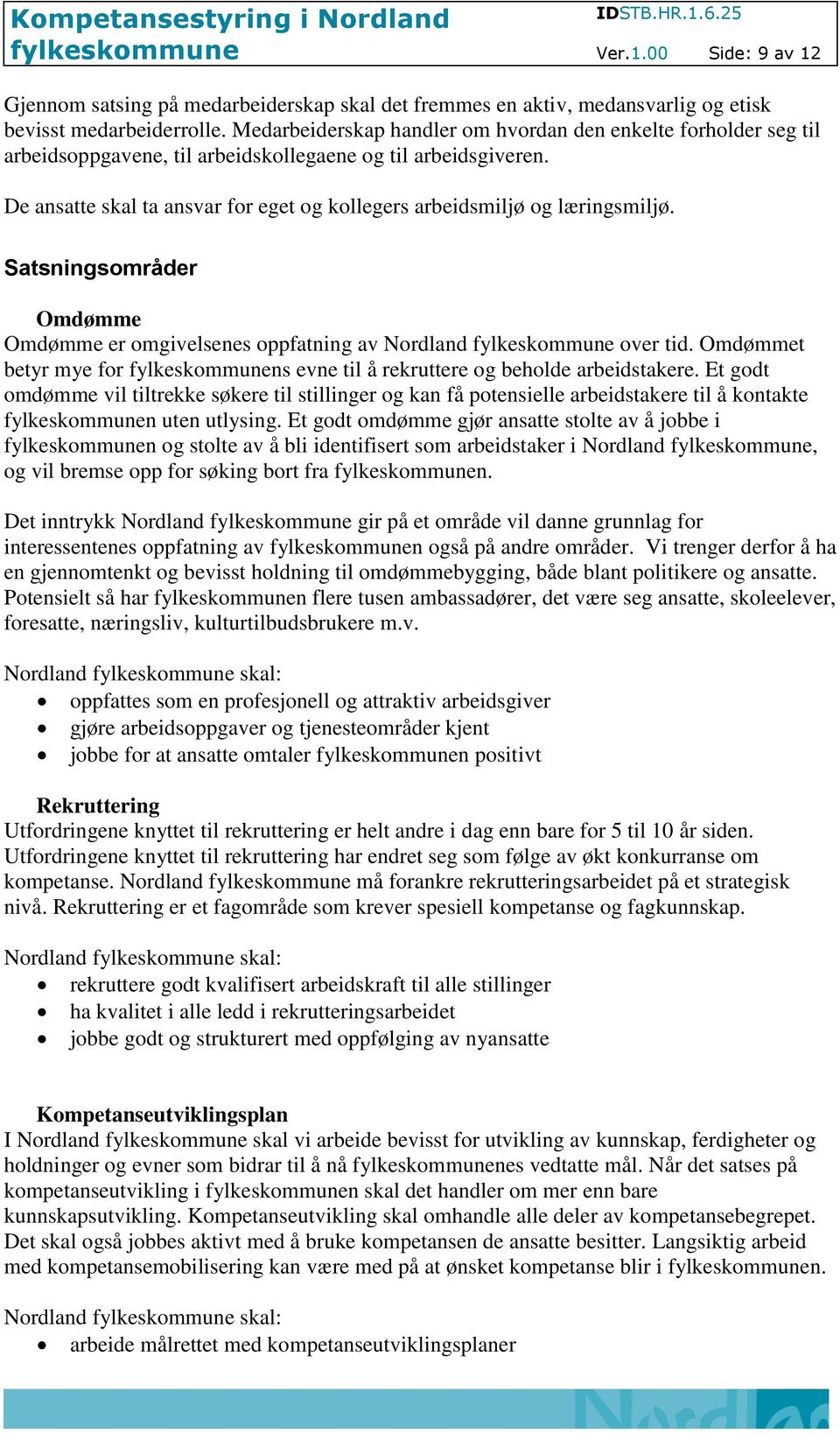 De ansatte skal ta ansvar for eget og kollegers arbeidsmiljø og læringsmiljø. Satsningsområder Omdømme Omdømme er omgivelsenes oppfatning av Nordland over tid.