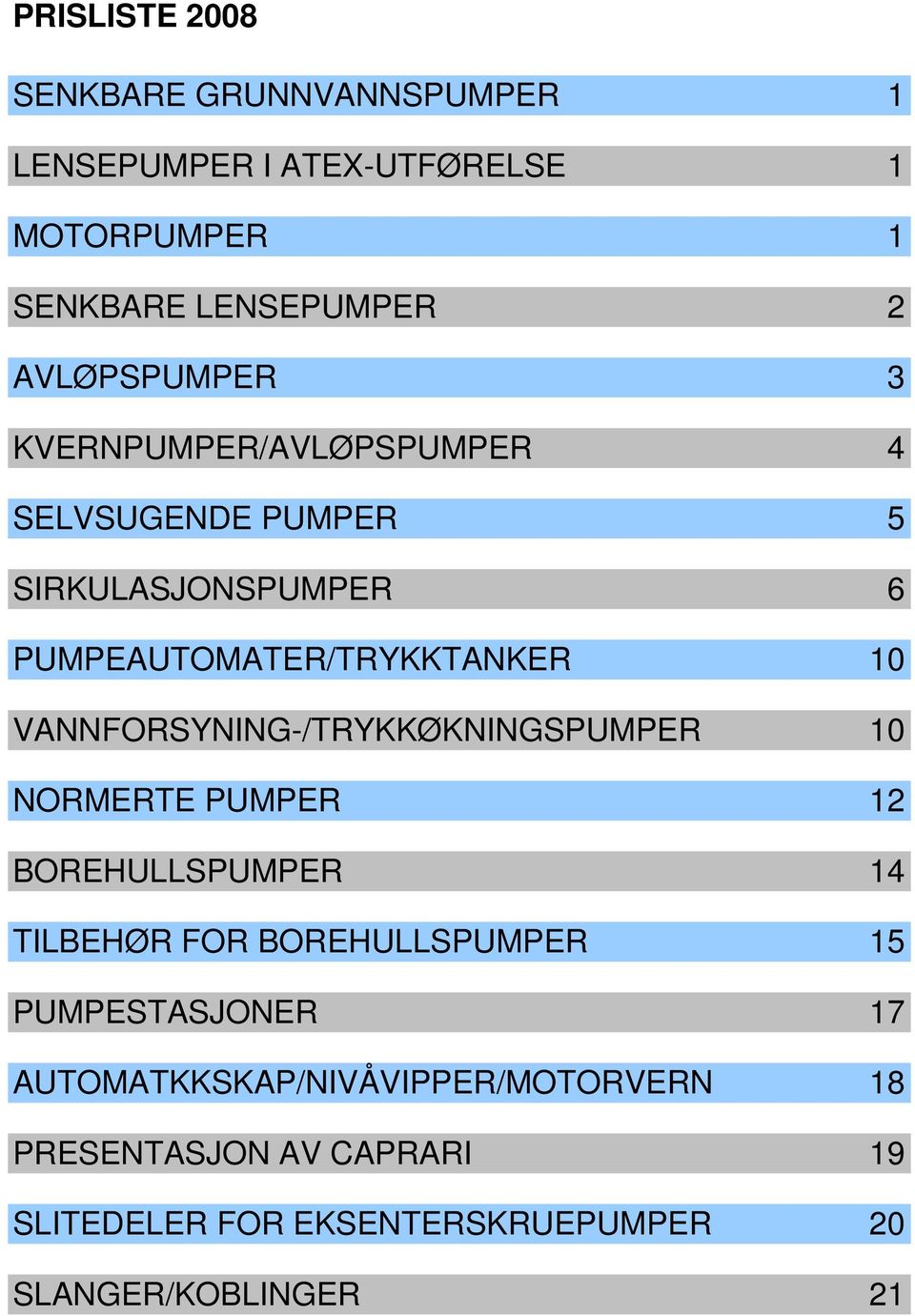 VANNFORSYNING-/TRYKKØKNINGSPUMPER 10 NORMERTE PUMPER 12 BOREHULLSPUMPER 14 TILBEHØR FOR BOREHULLSPUMPER 15