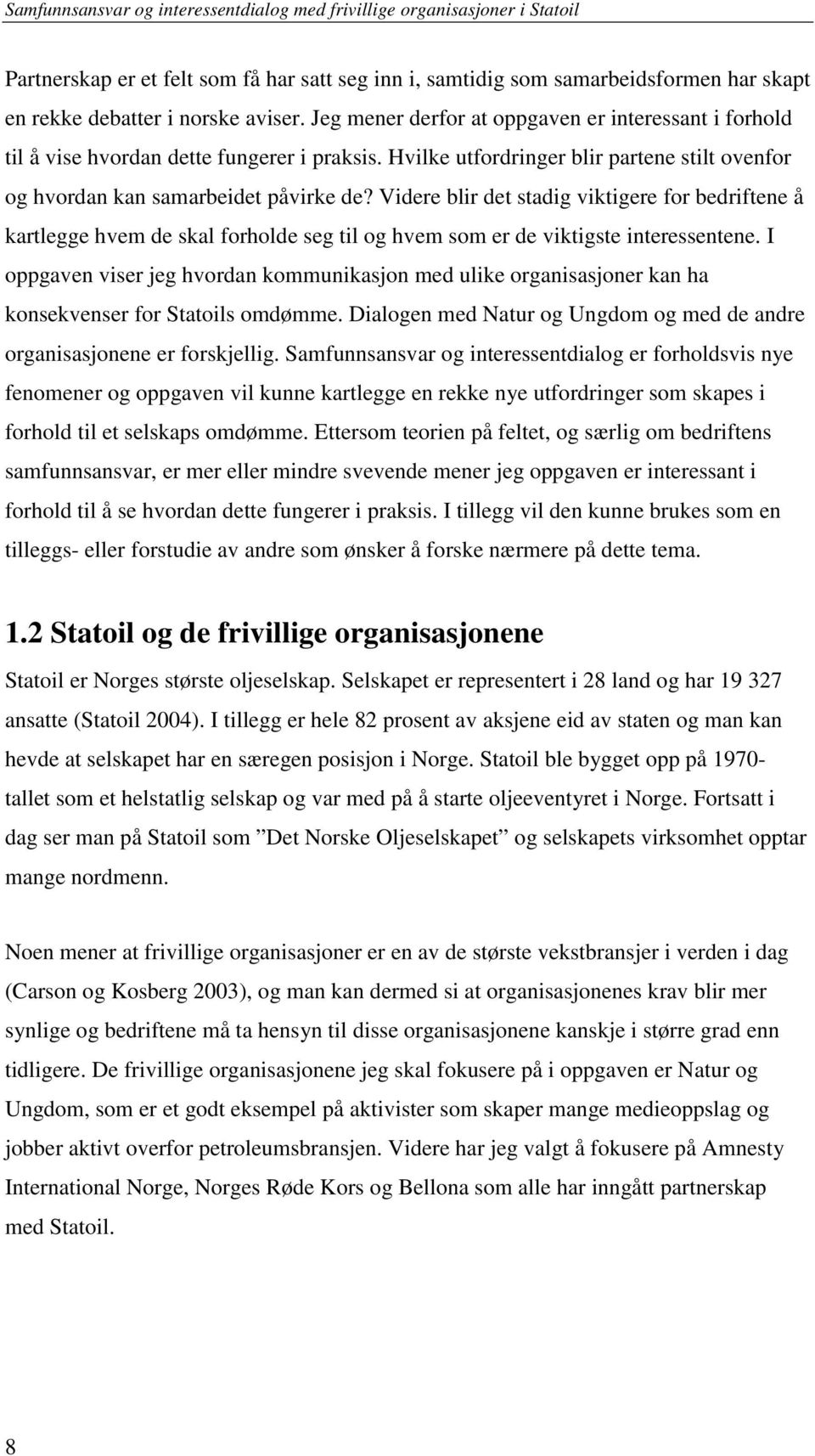 Videre blir det stadig viktigere for bedriftene å kartlegge hvem de skal forholde seg til og hvem som er de viktigste interessentene.