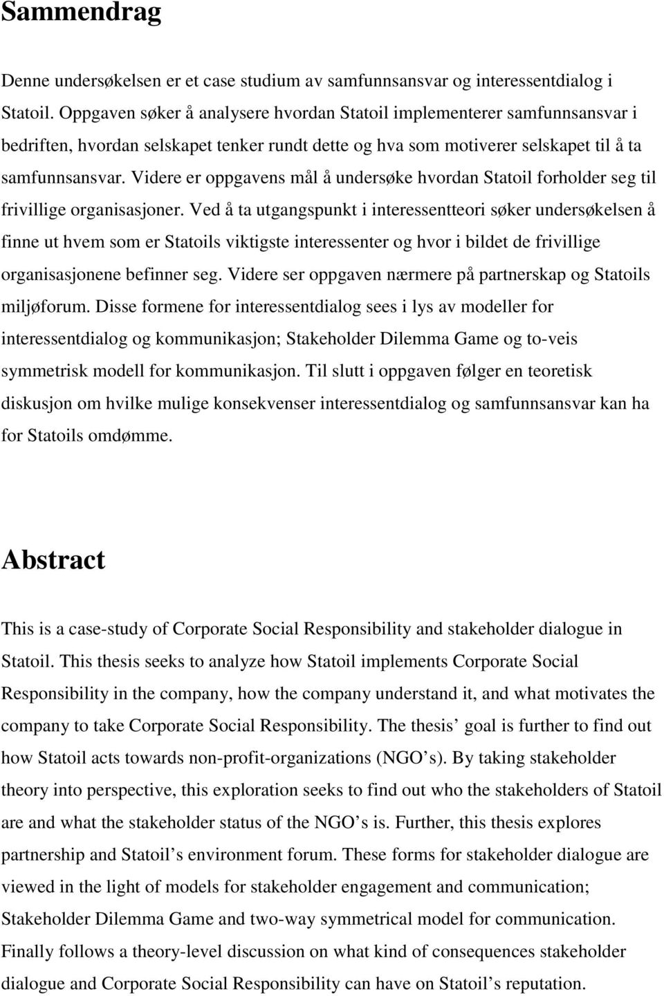 Videre er oppgavens mål å undersøke hvordan Statoil forholder seg til frivillige organisasjoner.