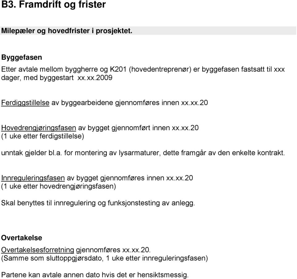 a. for montering av lysarmaturer, dette framgår av den enkelte kontrakt. Innreguleringsfasen av bygget gjennomføres innen xx.