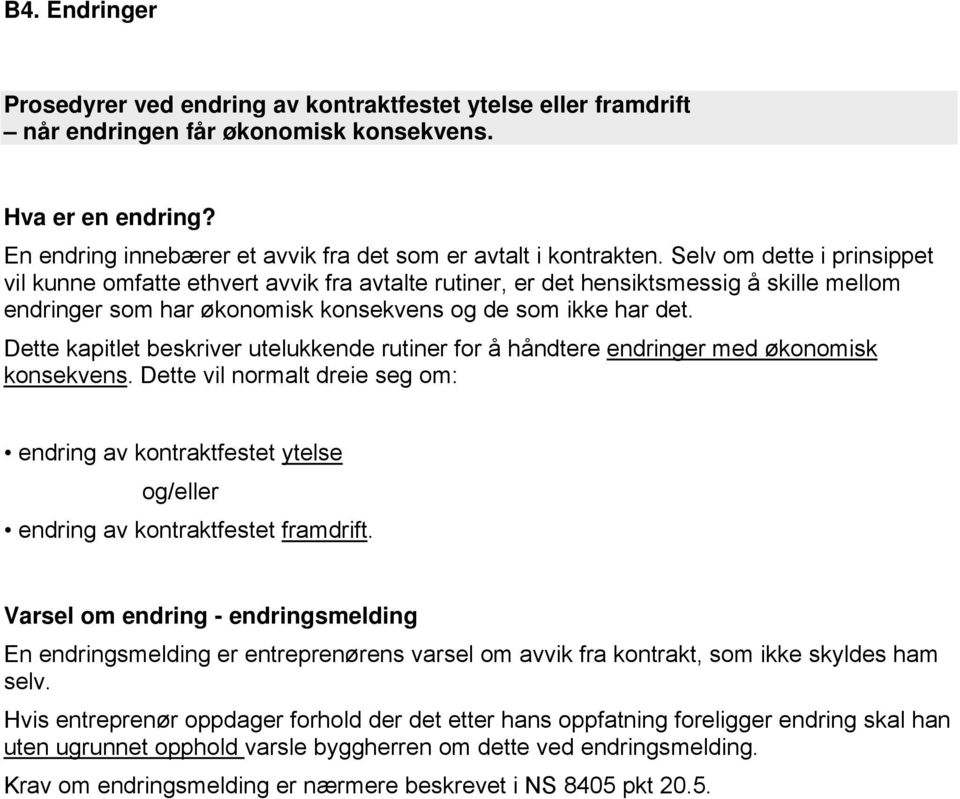 Selv om dette i prinsippet vil kunne omfatte ethvert avvik fra avtalte rutiner, er det hensiktsmessig å skille mellom endringer som har økonomisk konsekvens og de som ikke har det.