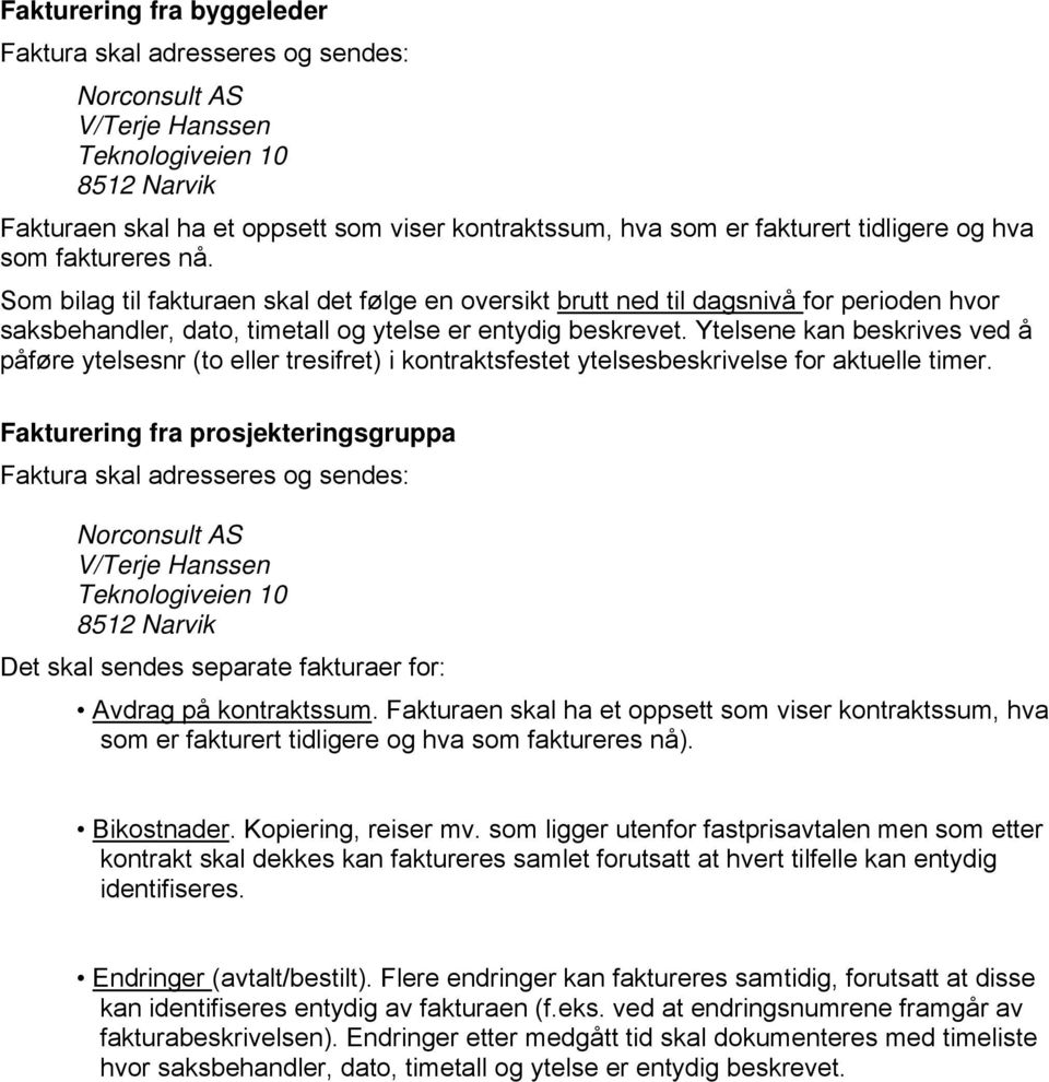 Ytelsene kan beskrives ved å påføre ytelsesnr (to eller tresifret) i kontraktsfestet ytelsesbeskrivelse for aktuelle timer.