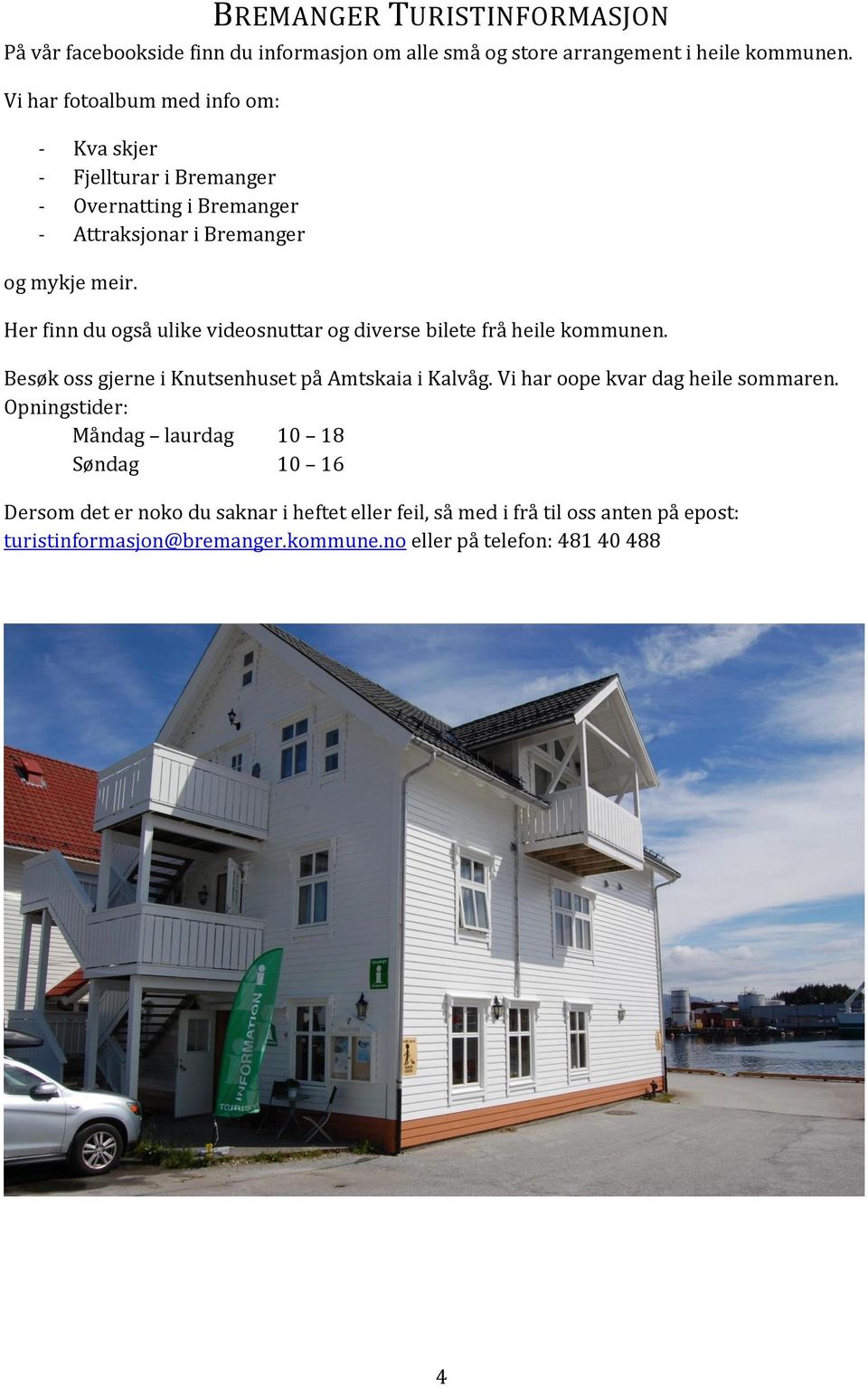 Her finn du også ulike videosnuttar og diverse bilete frå heile kommunen. Besøk oss gjerne i Knutsenhuset på Amtskaia i Kalvåg.