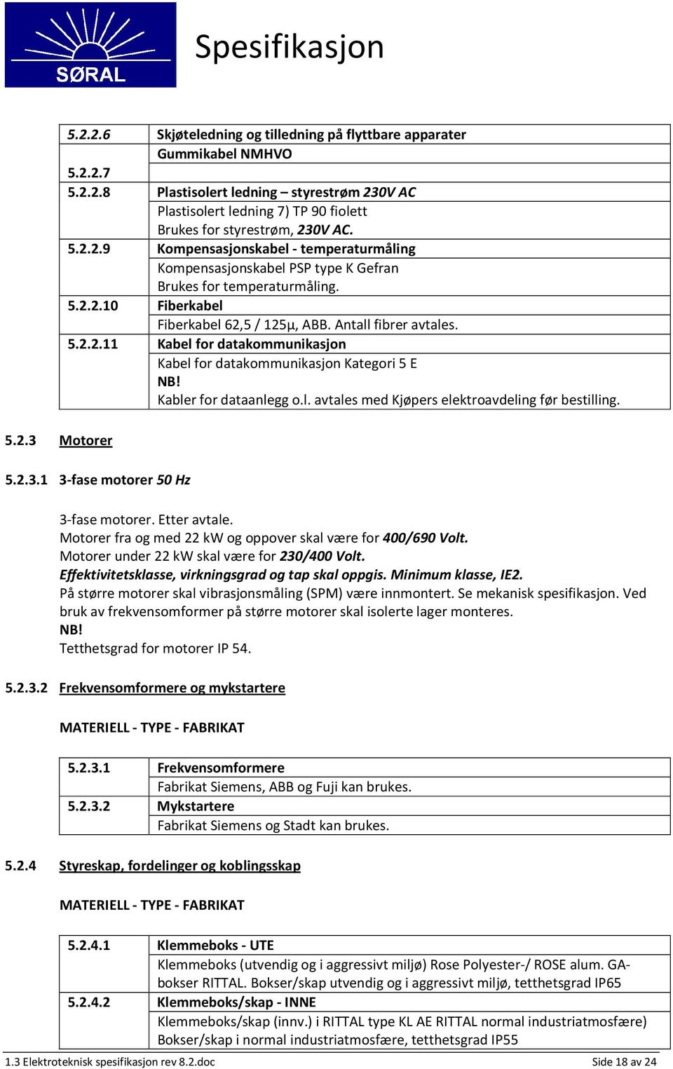 Kabler for dataanlegg o.l. avtales med Kjøpers elektroavdeling før bestilling. 5.2.3.1 3-fase motorer 50 Hz 3-fase motorer. Etter avtale.