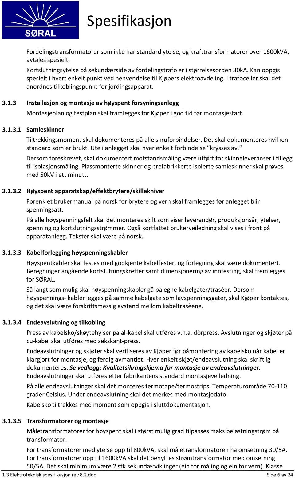 3 Installasjon og montasje av høyspent forsyningsanlegg Montasjeplan og testplan skal framlegges for Kjøper i god tid før montasjestart. 3.1.3.1 Samleskinner Tiltrekkingsmoment skal dokumenteres på alle skruforbindelser.