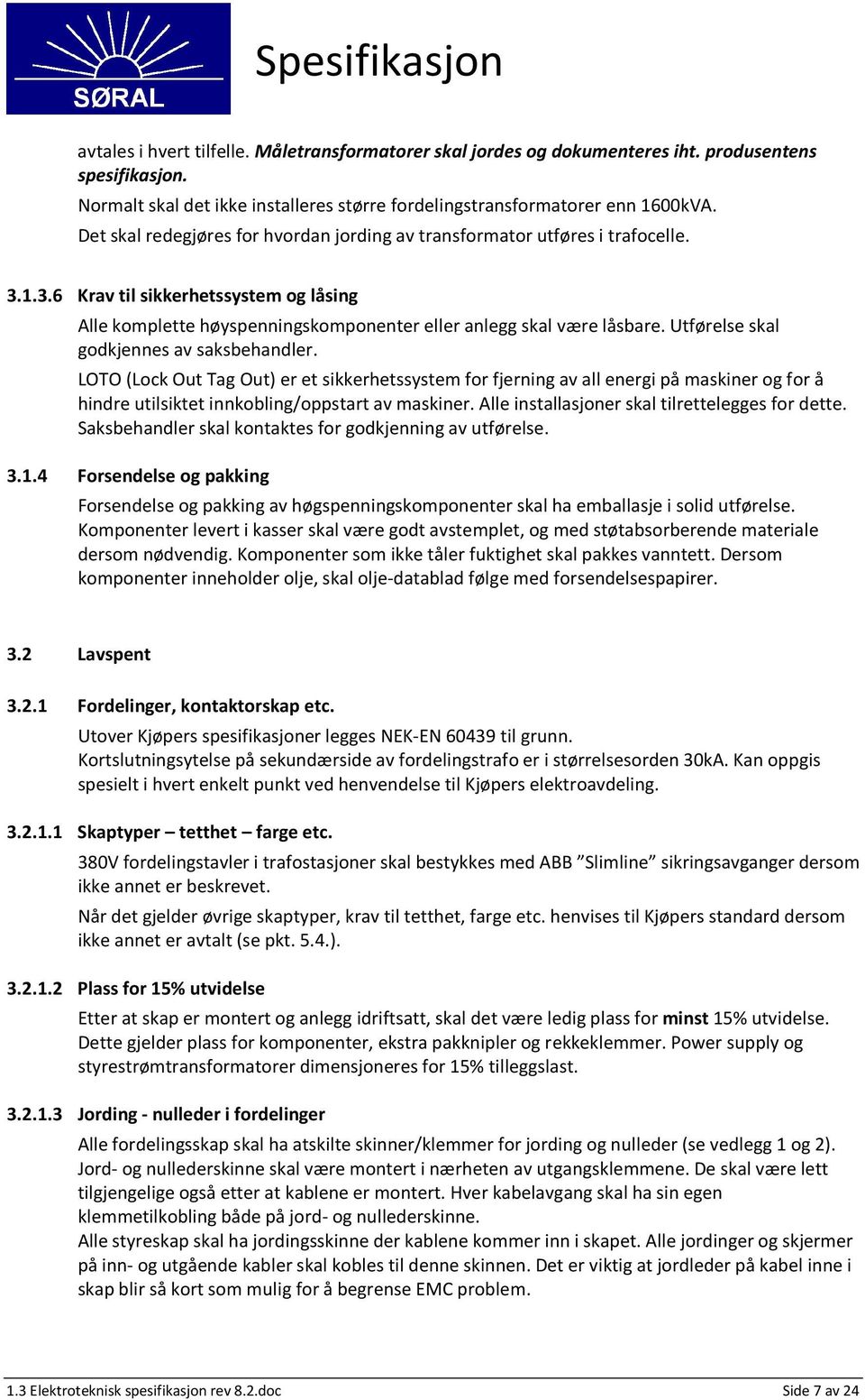 Utførelse skal godkjennes av saksbehandler. LOTO (Lock Out Tag Out) er et sikkerhetssystem for fjerning av all energi på maskiner og for å hindre utilsiktet innkobling/oppstart av maskiner.