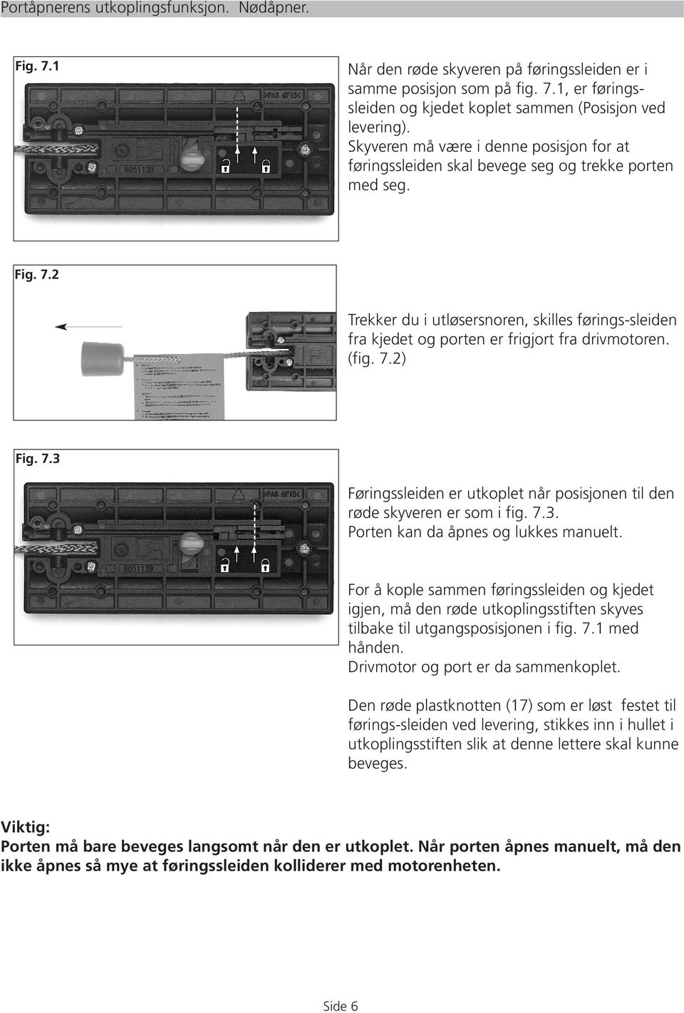 2 Trekker du i utløsersnoren, skilles førings-sleiden fra kjedet og porten er frigjort fra drivmotoren. (fig. 7.2) Fig. 7.3 Føringssleiden er utkoplet når posisjonen til den røde skyveren er som i fig.