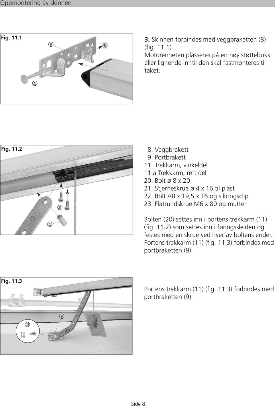 Bolt A8 x 19,5 x 16 og sikringsclip 23. Flatrundskrue M6 x 80 og mutter!@ Bolten (20) settes inn i portens trekkarm (11) (fig. 11.