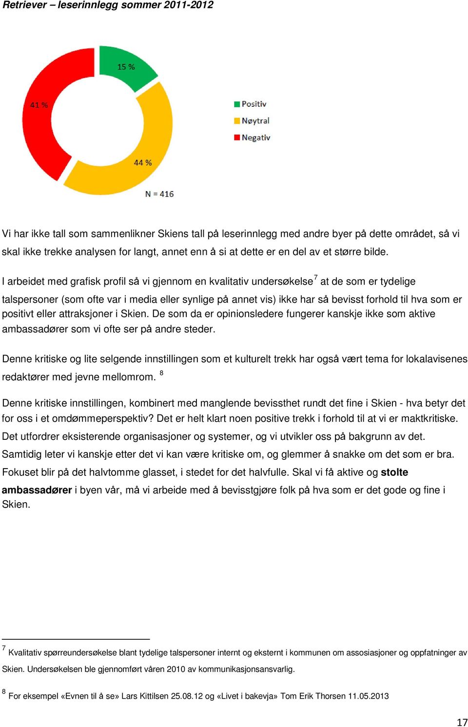 I arbeidet med grafisk profil så vi gjennom en kvalitativ undersøkelse 7 at de som er tydelige talspersoner (som ofte var i media eller synlige på annet vis) ikke har så bevisst forhold til hva som