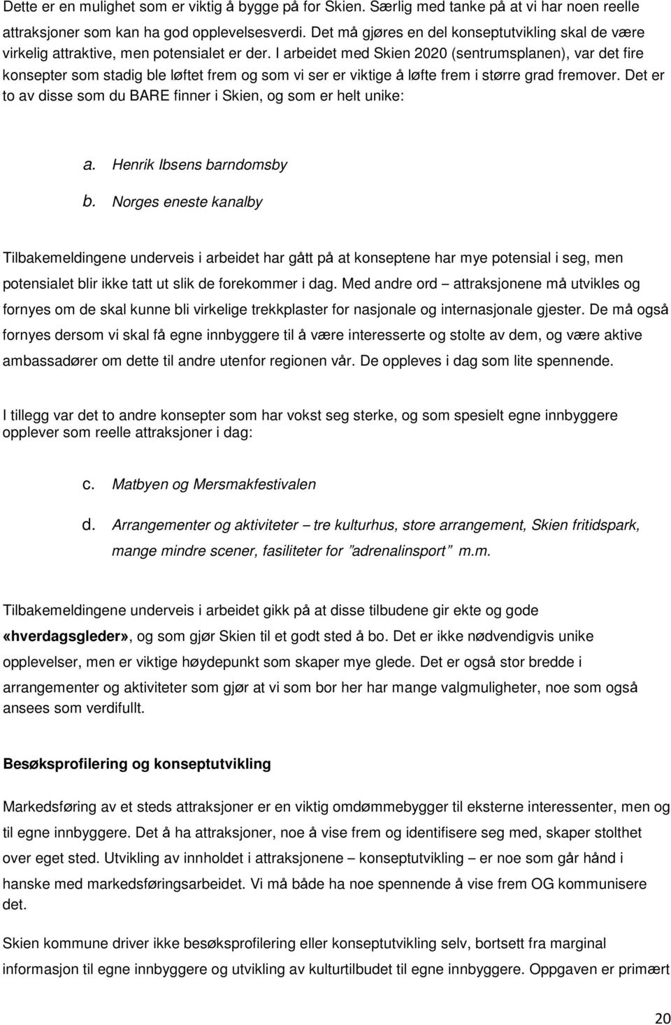 I arbeidet med Skien 2020 (sentrumsplanen), var det fire konsepter som stadig ble løftet frem og som vi ser er viktige å løfte frem i større grad fremover.