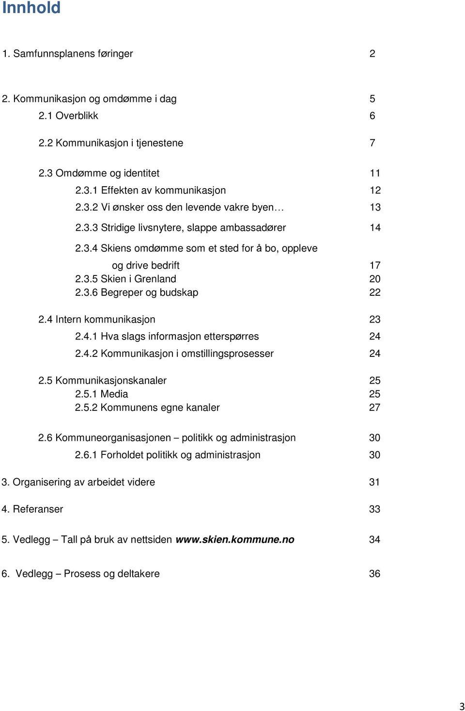 4 Intern kommunikasjon 23 2.4.1 Hva slags informasjon etterspørres 24 2.4.2 Kommunikasjon i omstillingsprosesser 24 2.5 Kommunikasjonskanaler 25 2.5.1 Media 25 2.5.2 Kommunens egne kanaler 27 2.