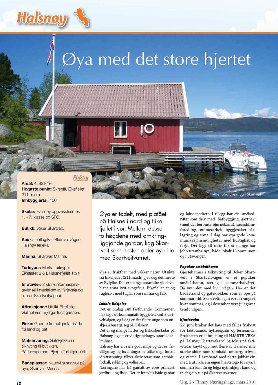 Infotavler: 2 store informasjonstavler (ei i nærleiken av ferjekaia og ei nær Skartveitvågen). Attraksjonar: Utsikt Eikefjellet, Gullholmen, Bjerga Turistgartneri.