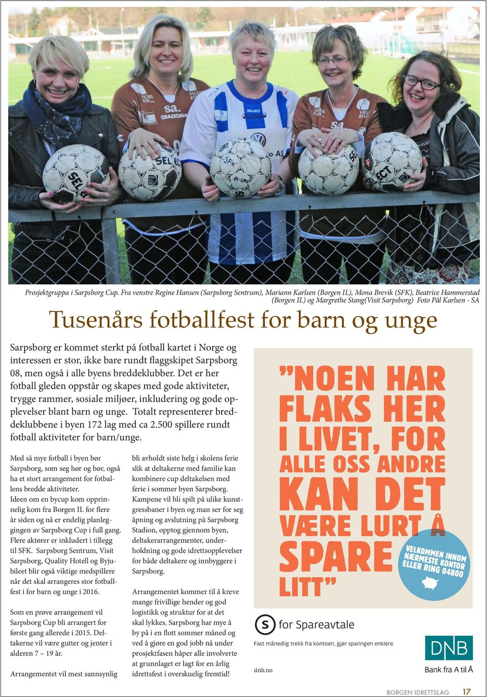 fotballfest for barn og unge Sarpsborg er kommet sterkt på fotball kartet i Norge og interessen er stor, ikke bare rundt flaggskipet Sarpsborg 08, men også i alle byens breddeklubber.