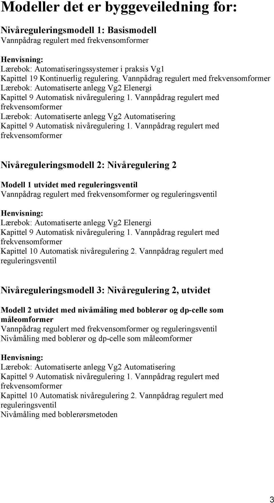 Vannpådrag regulert med frekvensomformer Lærebok: Automatiserte anlegg Vg2 Automatisering Kapittel 9 Automatisk nivåregulering 1.