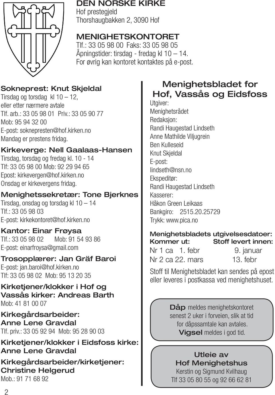 no Mandag er prestens fridag. Kirkeverge: Nell Gaalaas-Hansen Tirsdag, torsdag og fredag kl. 10-14 Tlf: 33 05 98 00 Mob: 92 29 94 65 Epost: kirkevergen@hof.kirken.no Onsdag er kirkevergens fridag.