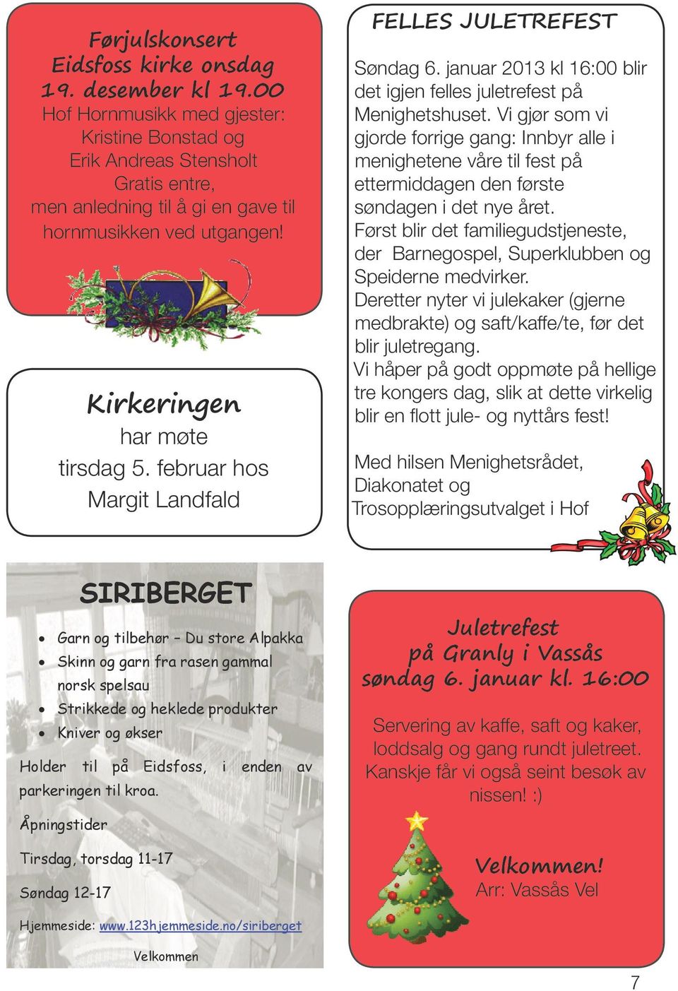 februar hos Margit Landfald FELLES JULETREFEST Søndag 6. januar 2013 kl 16:00 blir det igjen felles juletrefest på Menighetshuset.