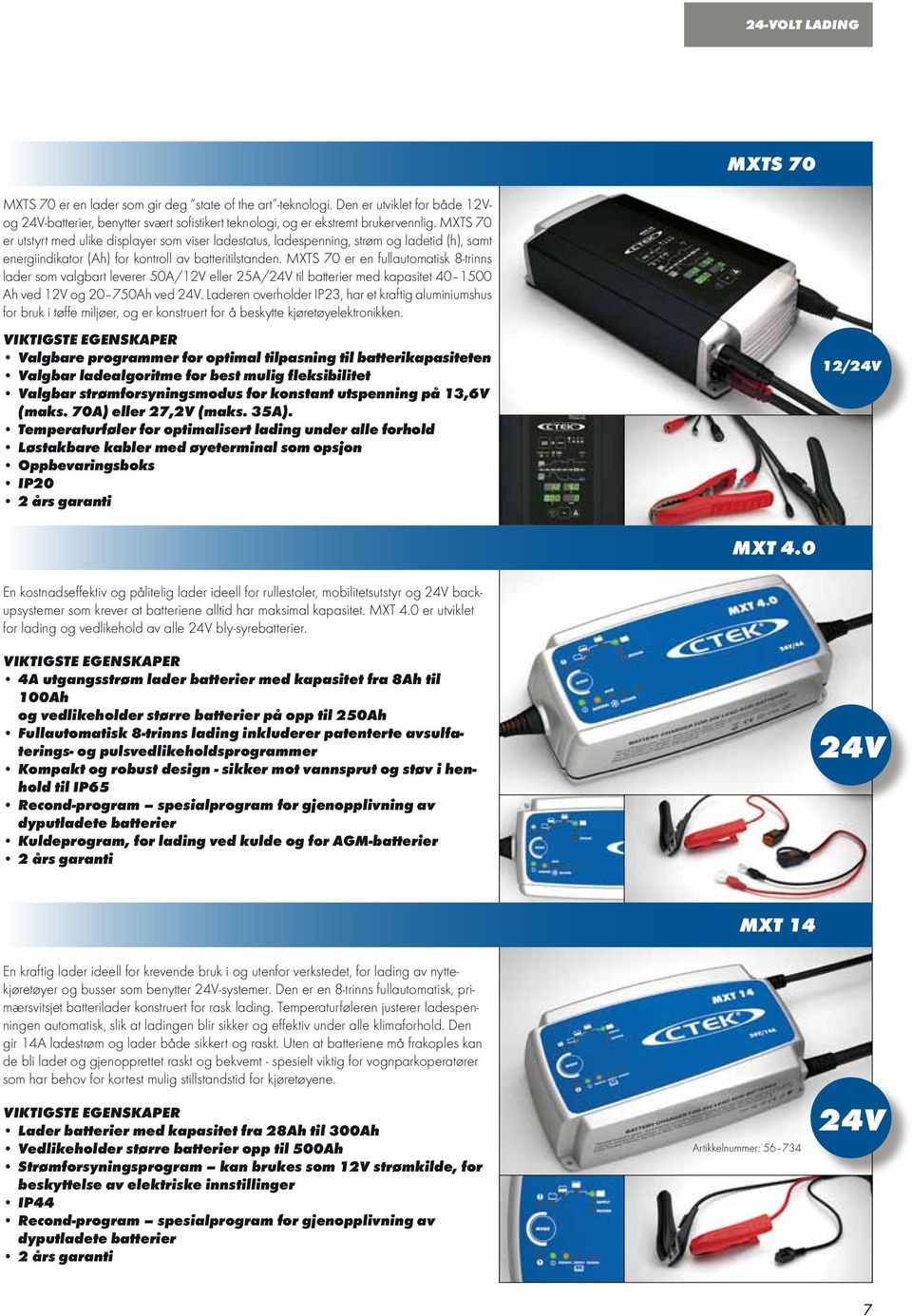 MXTS 70 er en fullautomatisk 8-trinns lader som valgbart leverer 50A/ eller 25A/24V til batterier med kapasitet 40 1500 Ah ved og 20 750Ah ved 24V.